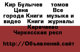  Кир Булычев 16 томов › Цена ­ 15 000 - Все города Книги, музыка и видео » Книги, журналы   . Карачаево-Черкесская респ.